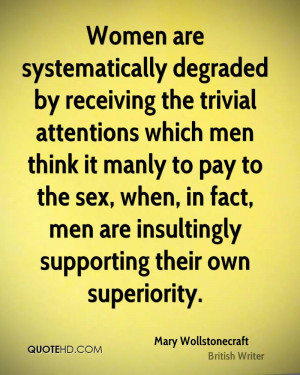 Women are systematically degraded by receiving the trivial attentions ...