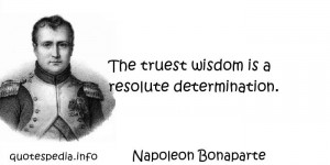 Napoleon Bonaparte - The truest wisdom is a resolute determination.