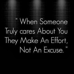 When someone truly cares about you, they make an effort, not an excuse
