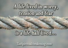 Spiritual Quotes - A life lived in worry, tension and fear, is a life ...