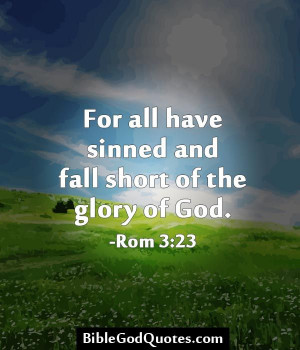 For all have sinned and fall short of the glory of God. -Rom 3:23 ...