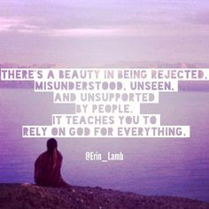 to being rejected, misunderstood, unseen, and unsupported by people ...