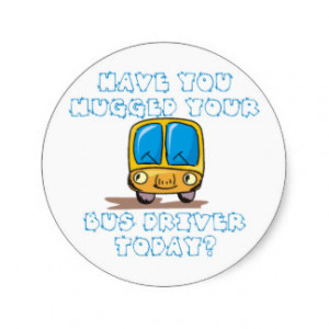 Have You Hugged Your Bus Driver Today Round Sticker