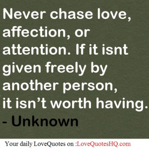 Never Chase Love, Affection, Or Attention. If It Isn’t Given Freely ...
