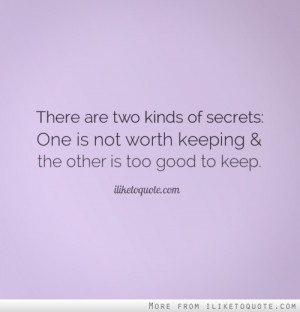 There are two kinds of secrets: One is not worth keeping and the other ...