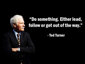 Ted Turner - love this quote!