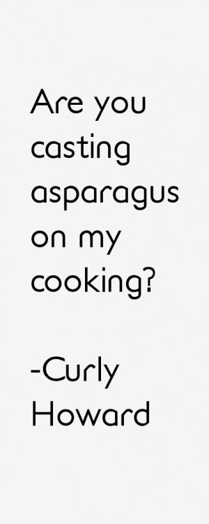 Are you casting asparagus on my cooking?”