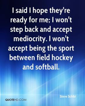 ... accept mediocrity. I won't accept being the sport between field hockey