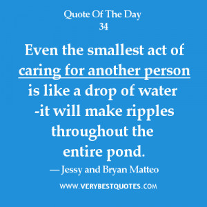 ... like a drop of water -it will make ripples throughout the entire pond