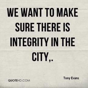 Tony Evans - We want to make sure there is integrity in the city.