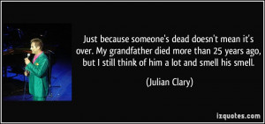 Just because someone's dead doesn't mean it's over. My grandfather ...