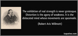 The exhibition of real strength is never grotesque. Distortion is the ...