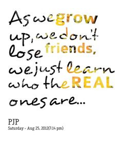... dont lose friends you just learn who your real friends are qoute you
