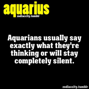 Aquarians usually say exactly what they’re thinking or will stay ...