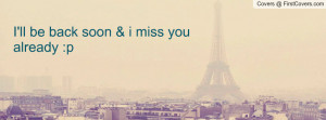 ll be back soon & i miss you already : Profile Facebook Covers
