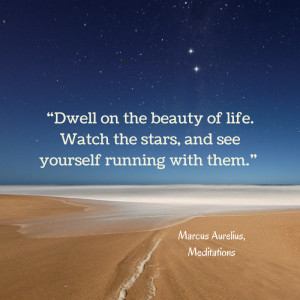 ... the stars, and see yourself running with them.” — Marcus Aurelius