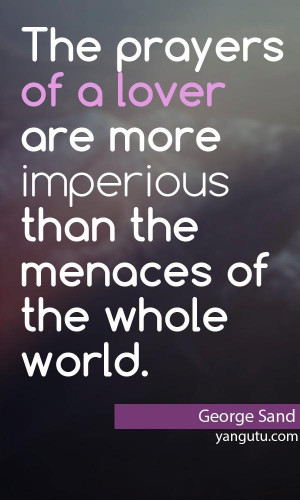... lover are more imperious than the menaces of whole world george sand