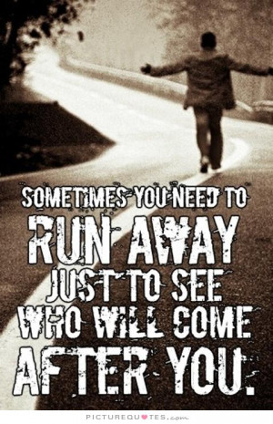Sometimes you need to run away just to see who will come after you.