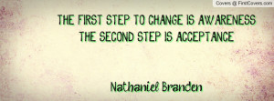 ... awareness. the second step is acceptance.nathaniel branden , Pictures