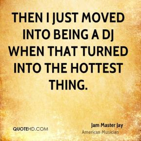 Jam Master Jay - Then I just moved into being a DJ when that turned ...