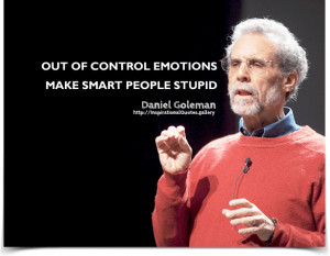 Out of control emotions make smart people stupid. Quote by Daniel ...