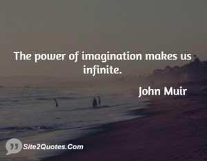 The power of imagination makes us infinite ... - John Muir