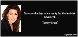 Gone are the days when reality fed the feminist movement. - Tammy ...