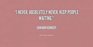 graham kennedy quotes i never absolutely never keep people waiting ...