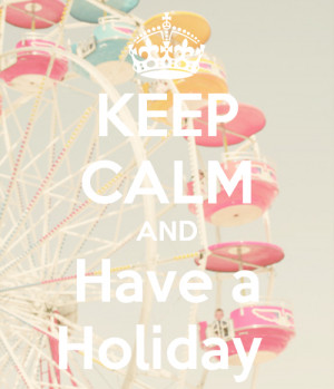 KEEP CALM AND Have a Holiday - KEEP CALM AND CARRY ON Image Generator ...