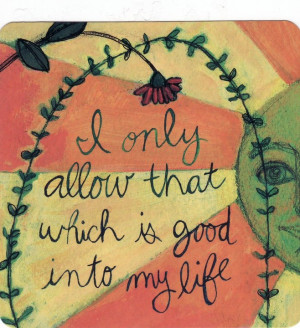 only allow that which is good into my life!