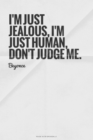 just jealous, I'm just human, don't judge me. Beyonce | #beyonce ...