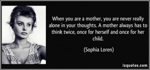 ... think twice, once for herself and once for her child. - Sophia Loren