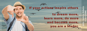 Leadership quote: If your actions inspire others to dream more, learn ...