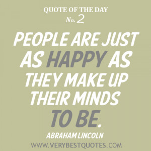 Quote of The Day - People are just as happy as they make up their ...