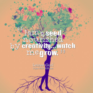 am a seed nourished by creativity...watch me grow.