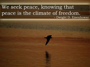 We seek peace, knowing that peace is the climate of freedom ...