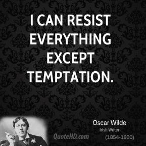 Oscar Wilde - I can resist everything except temptation.