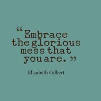 ... Life, Inspiration, Quotes, Gloriousmess, Elizabeth Gilbert, Wisdom