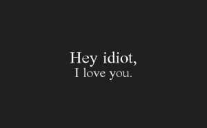 cute, i love you, idiot, love, quote, quotes