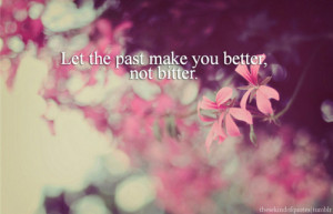 Past Make You Better, Not Bitter