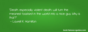 death quote -Death, especially violent death, will turn the meanest ...