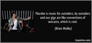 Placebo is music for outsiders, by outsiders and our gigs are like ...