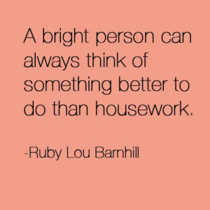12 Quotes That Will Inspire You To Ignore Your Stupid Housework