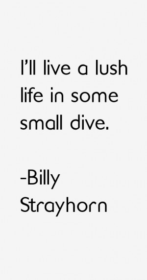 ll live a lush life in some small dive.”