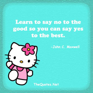 Learn to say no to the good so you can say yes to the best