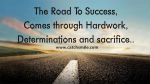 ... To Success, Comes through Hardwork, Determinations and sacrifice