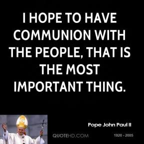 Pope John Paul II - I hope to have communion with the people, that is ...