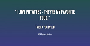 love potatoes - they're my favorite food.