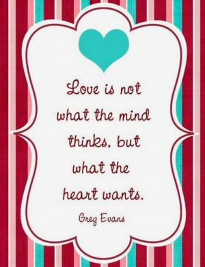 Love Is Not What The Mind Thinks But What The Heart Wants.