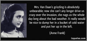 Mrs. Van Daan's grizzling is absolutely unbearable; now she can't any ...